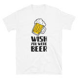 Wish you were beer Unisex-T-Shirt
