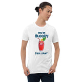 You are bloody brilliant Unisex-T-Shirt