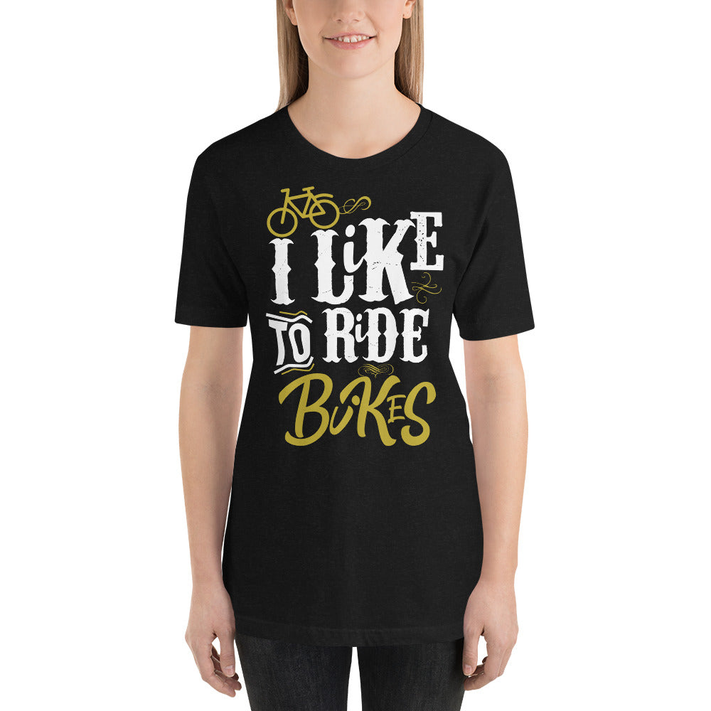 I like to ride bikes unisex t-shirt